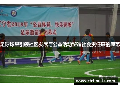 足球球星引领社区发展与公益活动塑造社会责任感的典范