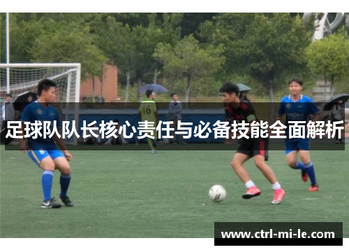 足球队队长核心责任与必备技能全面解析