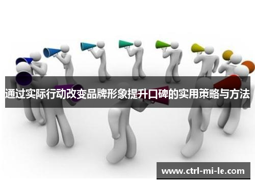 通过实际行动改变品牌形象提升口碑的实用策略与方法