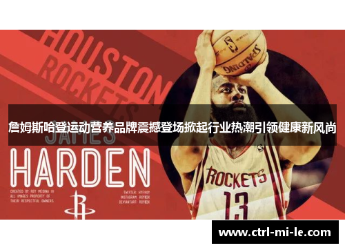 詹姆斯哈登运动营养品牌震撼登场掀起行业热潮引领健康新风尚