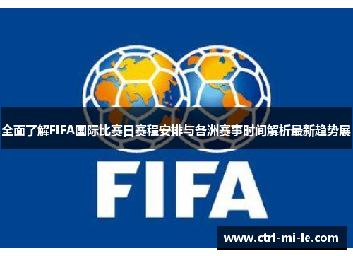 全面了解FIFA国际比赛日赛程安排与各洲赛事时间解析最新趋势展