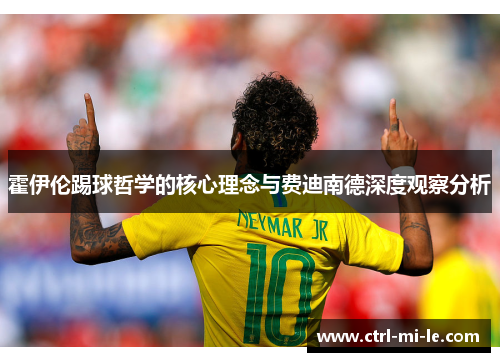 霍伊伦踢球哲学的核心理念与费迪南德深度观察分析