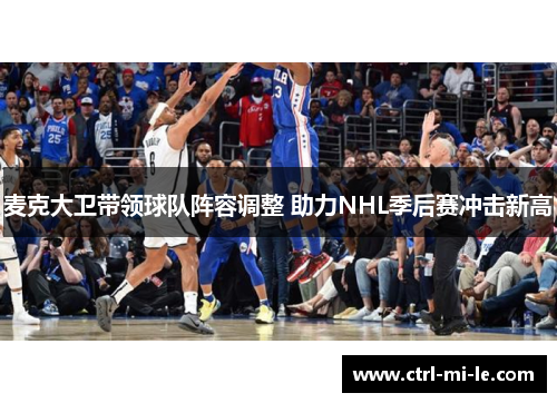 麦克大卫带领球队阵容调整 助力NHL季后赛冲击新高